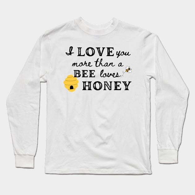 Love you more than a Bee loves Honey Long Sleeve T-Shirt by THINK. DESIGN. REPEAT.